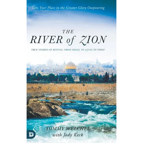 The River of Zion: True Stories of Revival: From Israel to Azusa to Today
