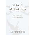 Small Miracles: An Atheist's Faith Journey