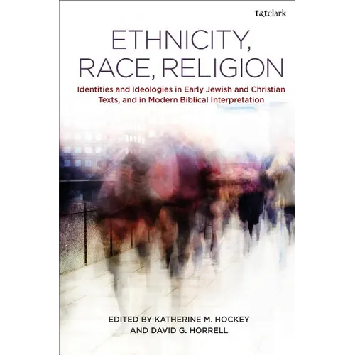 Ethnicity, Race, Religion: Identities and Ideologies in Early Jewish and Christian Texts, and in Modern Biblical Interpretation