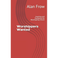 Worshippers Wanted: Inspiring and Equipping the Worshipping Church