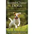 Second-Chance Dogs: True Stories of the Dogs We Rescue and the Dogs Who Rescue Us