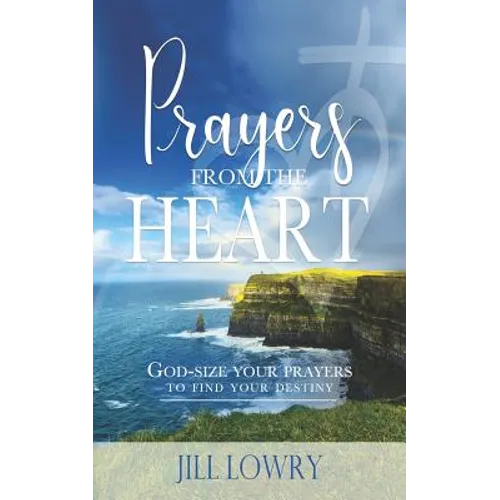 Prayers from the Heart: God-Size Your Prayers to Find Your Destiny