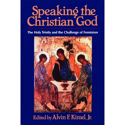 Speaking the Christian God: The Holy Trinity and the Challenge of Feminism