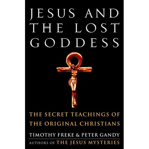 Jesus and the Lost Goddess: The Secret Teachings of the Original Christians