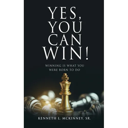 Yes, You Can Win!: Winning Is What You Were Born To Do
