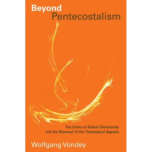 Beyond Pentecostalism: The Crisis of Global Christianity and the Renewal of the Theological Agenda