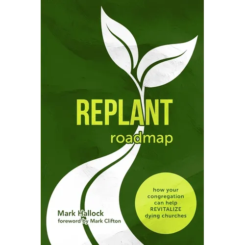 Replant Roadmap: How Your Congregation Can Help Revitalize Dying Churches
