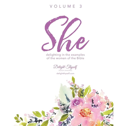 She: Delighting In The Examples Of The Women Of the Bible - Vol. 3