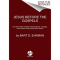 Jesus Before the Gospels: How the Earliest Christians Remembered, Changed, and Invented Their Stories of the Savior