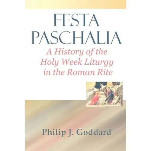 Festa Paschalia: A History of the Holy Week Liturgy in the Roman Rite