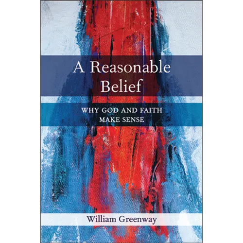 A Reasonable Belief: Why God and Faith Make Sense