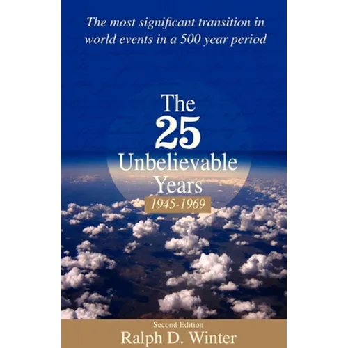 The Twenty-Five Unbelievable Years, 1945-1969: The Most Significant Transition in World Events in a 500 Year Period