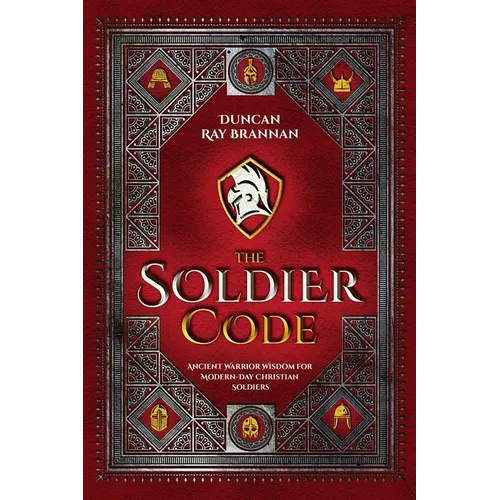 The Soldier Code: Ancient Warrior Wisdom for Modern-Day Christian Soldiers