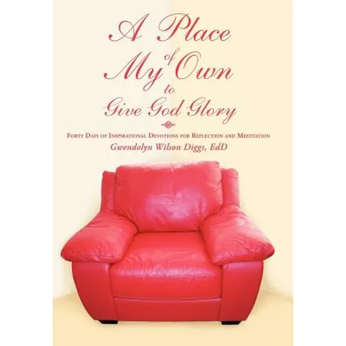 A Place of My Own to Give God Glory: Forty Days of Inspirational Devotions for Reflection and Meditation