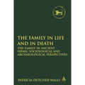 The Family in Life and in Death: The Family in Ancient Israel: Sociological and Archaeological Perspectives