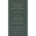 The Confederate Soldier's Pocket Manual of Devotions: Including Balm for the Weary and the Wounded