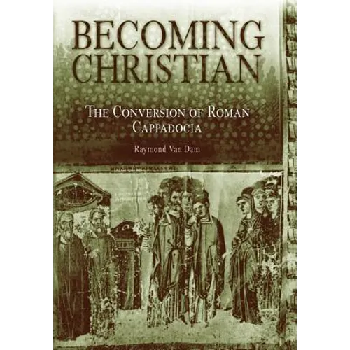 Becoming Christian: The Conversion of Roman Cappadocia