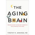 The Aging Brain: Proven Steps to Prevent Dementia and Sharpen Your Mind