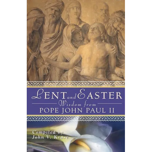 Lent and Easter Wisdom from Pope John Paul II: Daily Scripture and Prayers Together with John Paul II's Own Words
