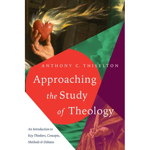 Approaching the Study of Theology: An Introduction to Key Thinkers, Concepts, Methods & Debates