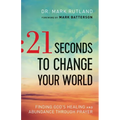 21 Seconds to Change Your World: Finding God's Healing and Abundance Through Prayer