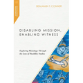 Disabling Mission, Enabling Witness: Exploring Missiology Through the Lens of Disability Studies