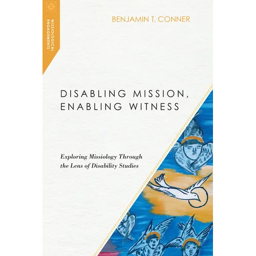 Disabling Mission, Enabling Witness: Exploring Missiology Through the Lens of Disability Studies