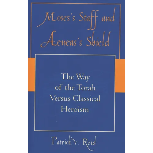 Moses's Staff and Aeneas's Shield: The Way of the Torah Versus Classical Heroism