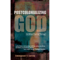 Postcolonializing God: An African Practical Theology