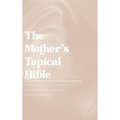 The Mother's Topical Bible: Divine Truth and Wisdom for Navigating the Journey of Motherhood