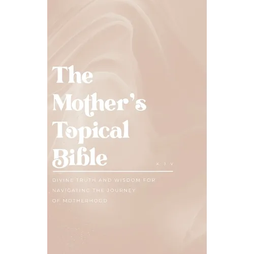 The Mother's Topical Bible: Divine Truth and Wisdom for Navigating the Journey of Motherhood