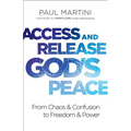 Access and Release God's Peace: From Chaos and Confusion to Freedom and Power