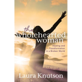 The Wholehearted Woman: Healing and Transformation in a Broken World