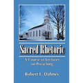 Sacred Rhetoric: A Course of Lectures on Preaching
