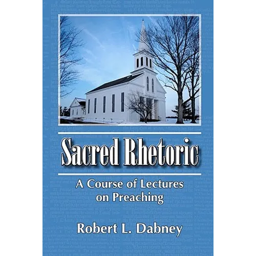 Sacred Rhetoric: A Course of Lectures on Preaching