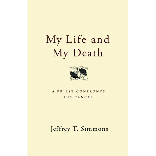 My Life and My Death: A Priest Confronts His Cancer