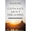 A Talking with Catholics about the Gospel: A Guide for Evangelicals