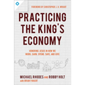 Practicing the King's Economy: Honoring Jesus in How We Work, Earn, Spend, Save, and Give