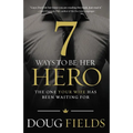 The 7 Ways to Be Her Hero: The One Your Wife Has Been Waiting for