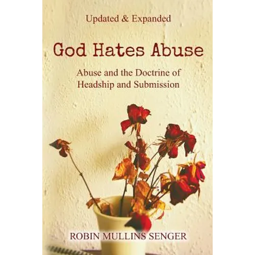 God Hates Abuse Updated and Expanded: Abuse and the Doctrine of Headship and Submission