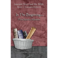 In The Beginning... From Noah to Abraham - Expanded Edition: Synchronizing the Bible, Enoch, Jasher, and Jubilees