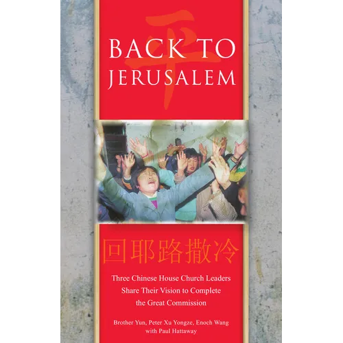 Back To Jerusalem: Three Chinese House Church Leaders Share Their Vision to Complete the Great Commission