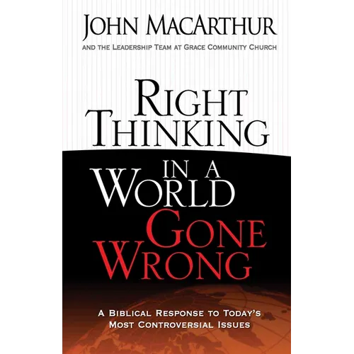Right Thinking in a World Gone Wrong: A Biblical Response to Today's Most Controversial Issues