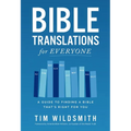 Bible Translations for Everyone: A Guide to Finding a Bible That's Right for You