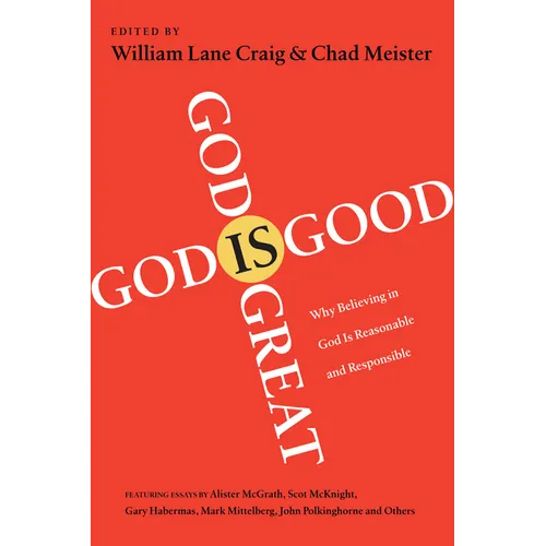 God Is Great, God Is Good: Why Believing in God Is Reasonable and Responsible
