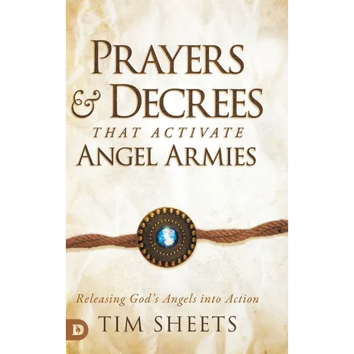 Prayers and Decrees that Activate Angel Armies: Releasing God's Angels into Action