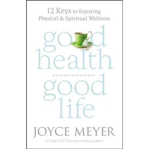 Good Health, Good Life: 12 Keys to Enjoying Physical and Spiritual Wellness
