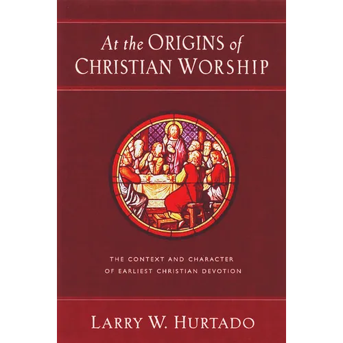 At the Origins of Christian Worship: The Context and Character of Earliest Christian Devotion