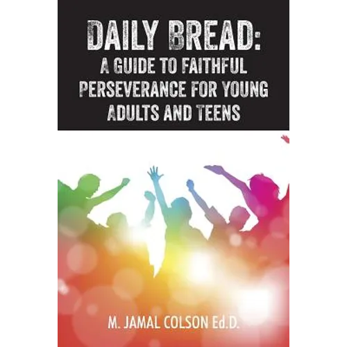 Daily Bread: A Guide to Faithful Perseverance for Young Adults and Teens