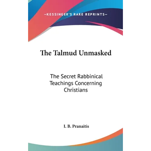 The Talmud Unmasked: The Secret Rabbinical Teachings Concerning Christians